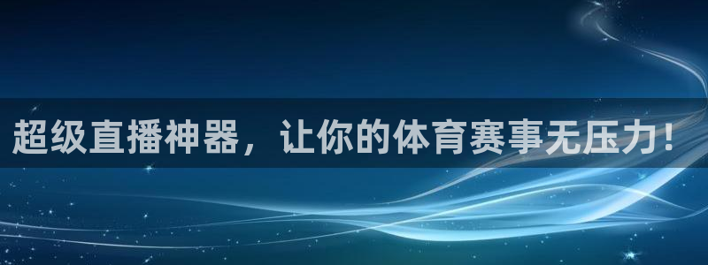 超级直播神器，让你的体育赛事无压力！
